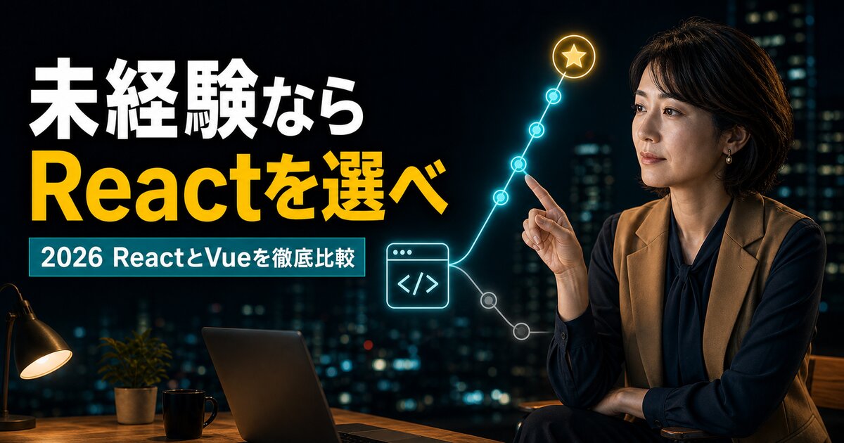 未経験はReactを選ぶべき理由5選｜Vueとの違いも比較【2026年】