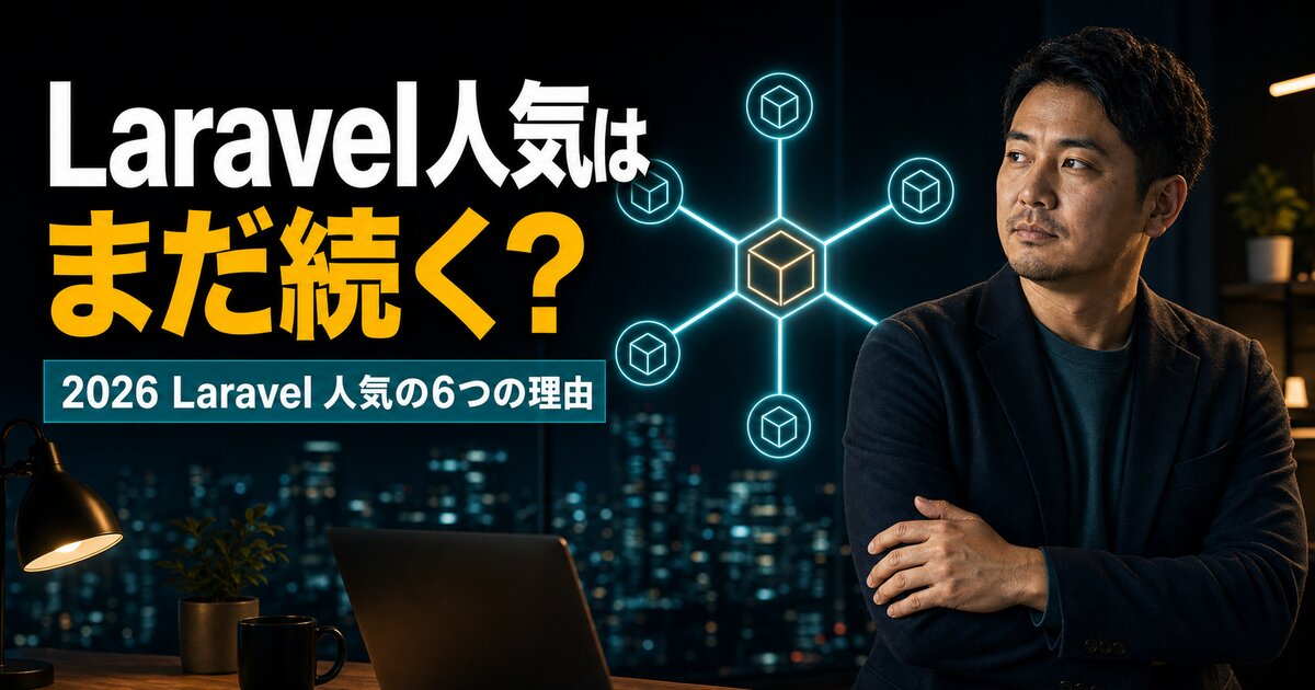 Laravelはなぜ人気？6つの理由と将来性を現役エンジニアが解説【2026】